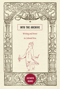 Into the archive : writing and power in colonial Peru