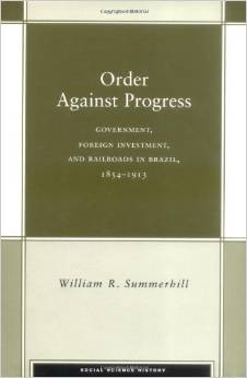 Order against progress : government, foreign investment, and railroads in Brazil, 1854-1913