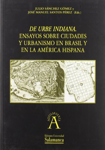 De Urbe indiana : ensayos sobre ciudades y urbanismo en Brasil y en la América Hispana