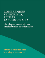 Comprender Venezuela, pensar la democracia : el colapso moral de los intelectuales occidentales