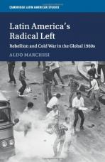 Latin America's Radical Left: Rebellion and Cold War in the Global 1960s